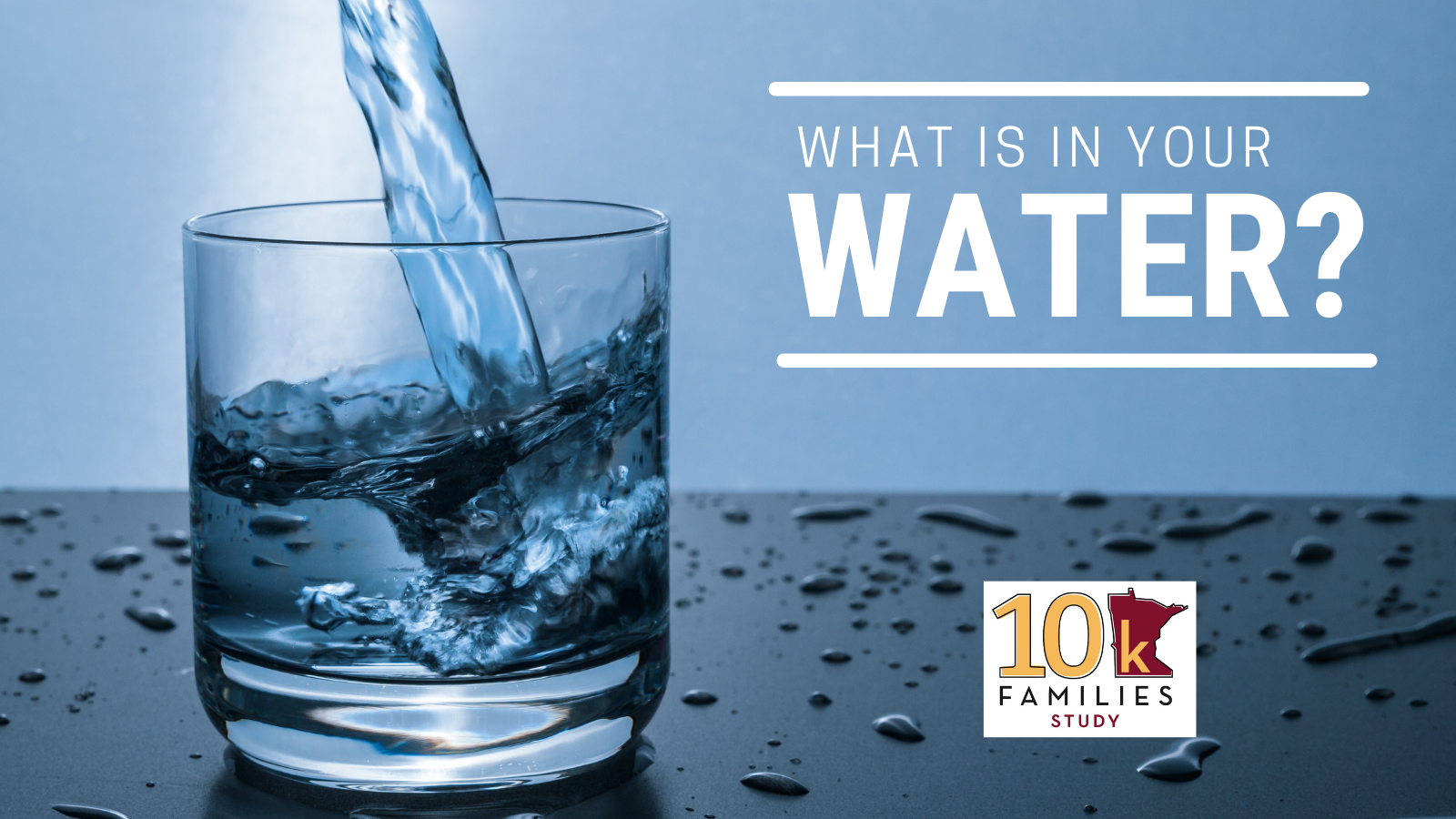 Blue background, water being poured on a glass, 10KFS logo and words: what is in your water?